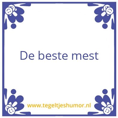 Tegeltje: De beste mest