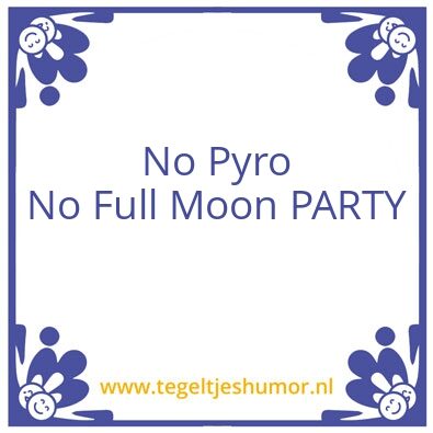 Tegeltje: no pyro no full moon party