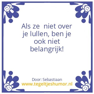 Tegeltje: Over je lullen!