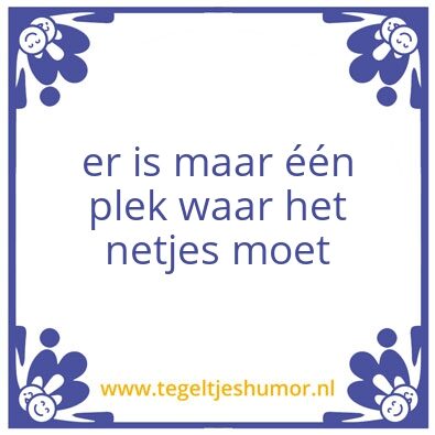 Tegeltje: er is maar Ã©Ã©n plek waar het