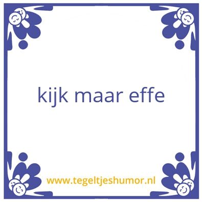 Tegeltje: kijk maar effe
