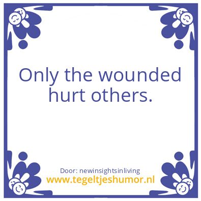 Tegeltje: Only the wounded hurt others.