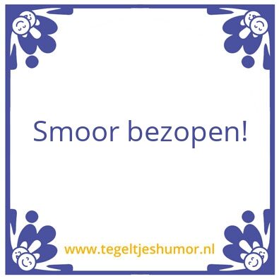 Tegeltje: Smoor bezopen