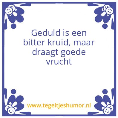 Tegeltje: Geduld is een bitter kruid, ma
