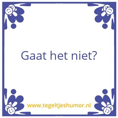 Tegeltje: Gaat het niet?