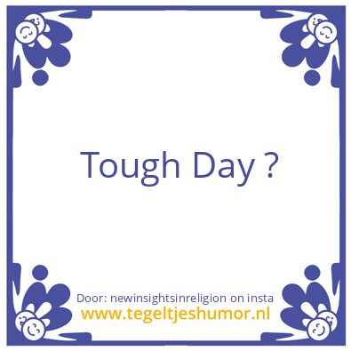 Tegeltje: Tough Day ?