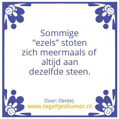 Tegeltje: De ezel stoot zich â€¦.