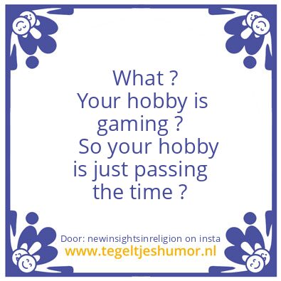 Tegeltje: Your hobby is gaming ?
