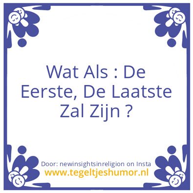 Tegeltje: Is De Eerste, De Laatste ?
