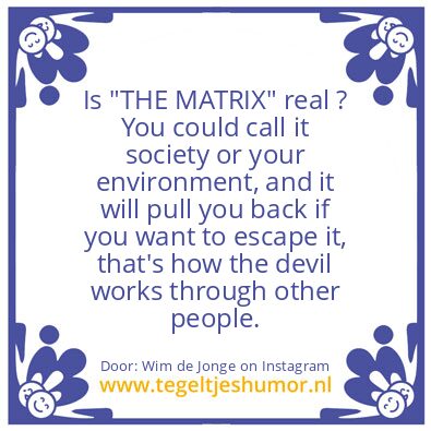 Tegeltje: Is “THE MATRIX” real ?