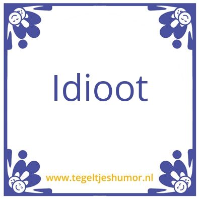 Tegeltje: Idioot