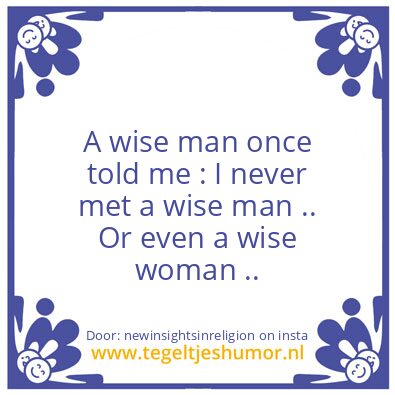 Tegeltje: A wise man once told me :
