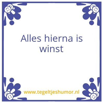 Tegeltje: Alles hierna is winst
