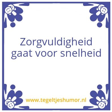 Tegeltje: Zorgvuldigheid voor snelheid