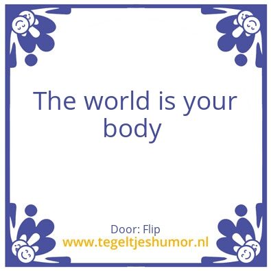 Tegeltje: World is your body