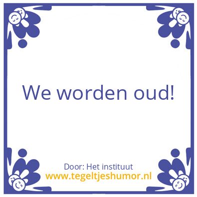 Tegeltje: We worden oud