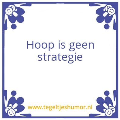 Tegeltje: Hoop is geen strategie