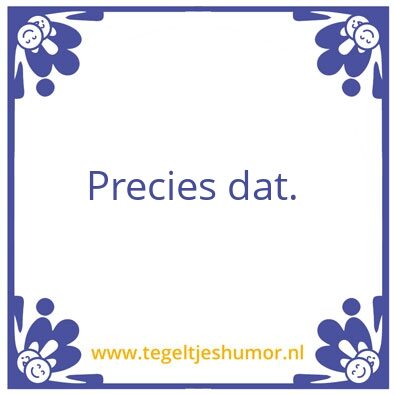 Tegeltje: Precies