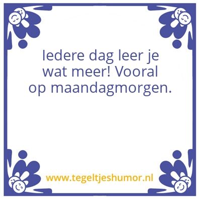 Tegeltje: Iedere dag leer je wat meer!
