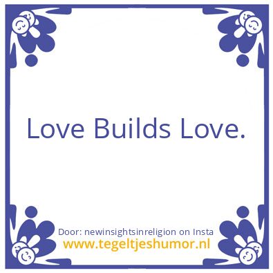 Tegeltje: Love Builds Love.