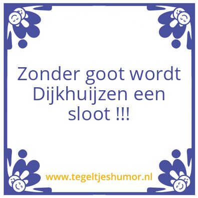 Tegeltje: Zonder goot wordt Dijkhuijzen