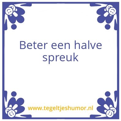 Tegeltje: Beter een halve spreuk