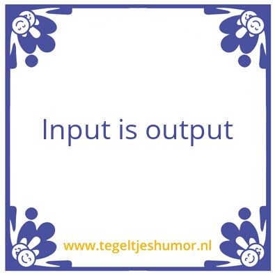 Tegeltje: input is output