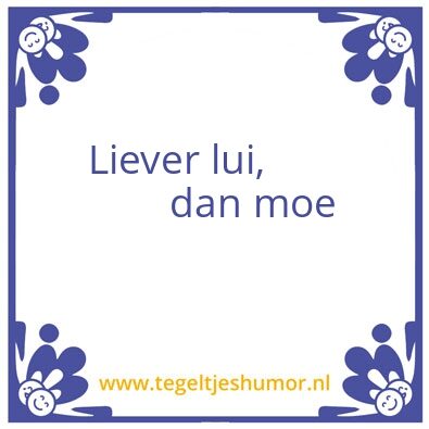 Tegeltje: liever lui, dan moe