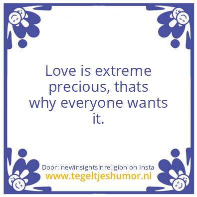 Tegeltje: Love is extreme precious.