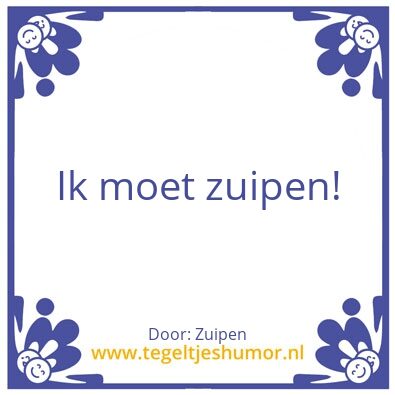 Tegeltje: Ik moet zuipen!