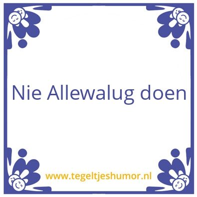 Tegeltje: Allewalug