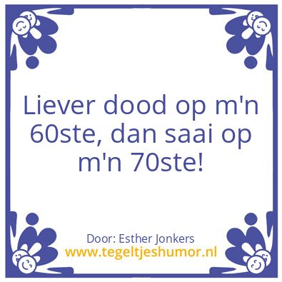 Tegeltje: Liever dood op m’n 60ste
