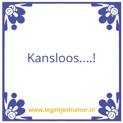 Tegeltje: Kansloos