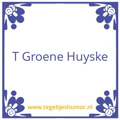 Tegeltje: T Groene Huyske