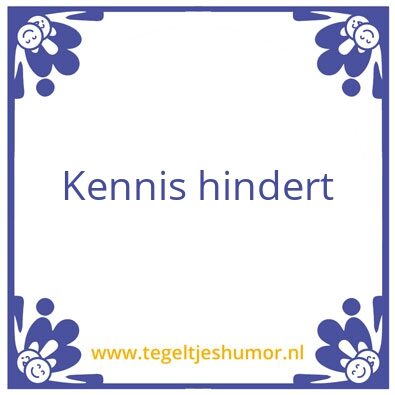 Tegeltje: Kennis hindert