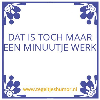 Tegeltje: minuutje werk