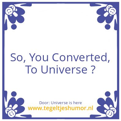 Tegeltje: Universe is here