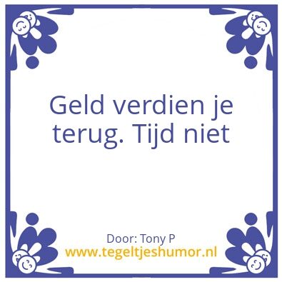 Tegeltje: Geld verdien je terug. Tijd ni