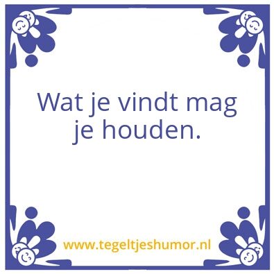 Tegeltje: Wat je vindt mag je houden.