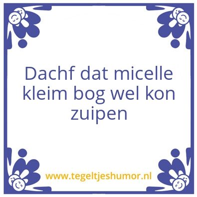 Tegeltje: Dachf dat micelle kleim bog we