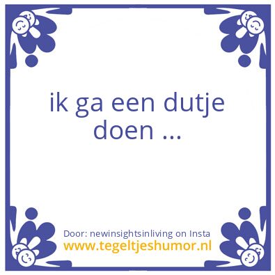 Tegeltje: ik ga een dutje doen ..