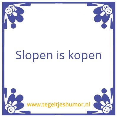 Tegeltje: Slopen is kopen