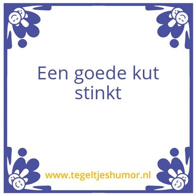 Tegeltje: Een goede kut stinkt
