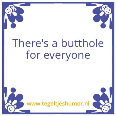 Tegeltje: Ah butthole for everyone