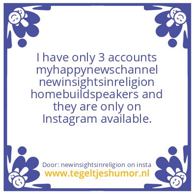 Tegeltje: I have only 3 accounts :