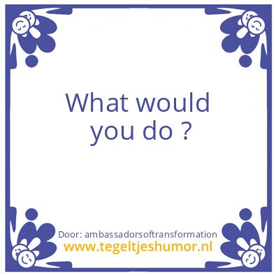 Tegeltje: What would you do ?