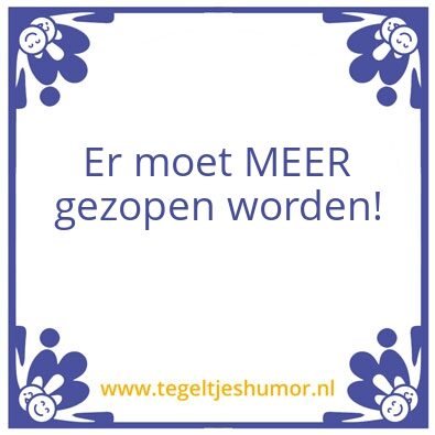 Tegeltje: Er moet MEER gezopen worden!