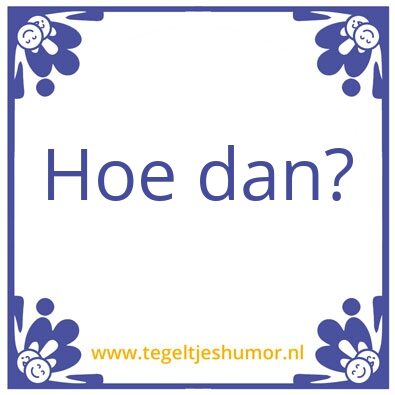 Tegeltje: Hoe dan