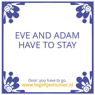 Tegeltje: i stay you have to go.