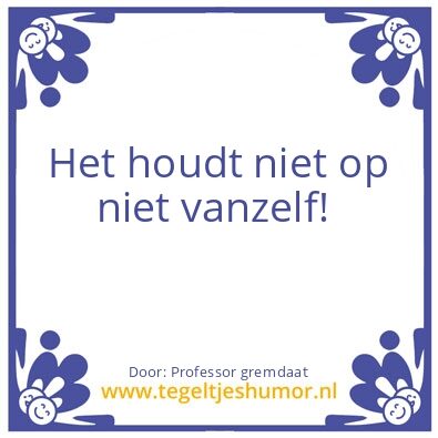 Tegeltje: Het houdt niet op!